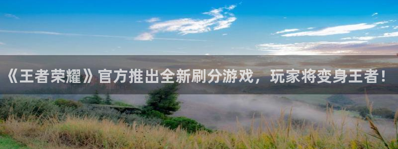 天美娱乐测速登陆：《王者荣耀》官方推出全新刷分游戏，玩家将变