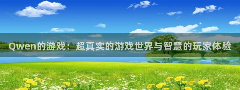 天美娱乐注册官方登录app：Qwen的游戏：超真实的游戏世界