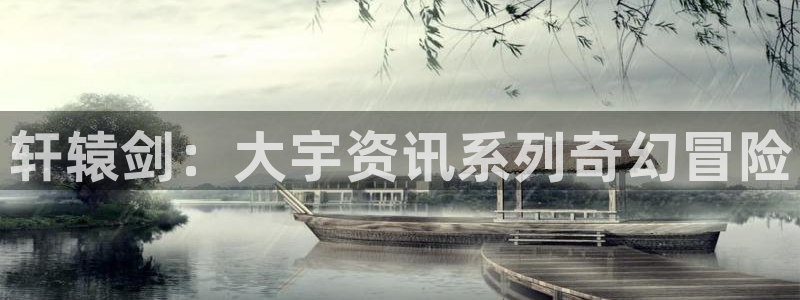 天美娱乐注册平台：轩辕剑：大宇资讯系列奇幻冒险